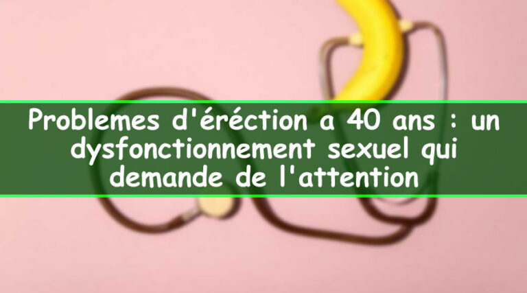 Problemes d'éréction a 40 ans
