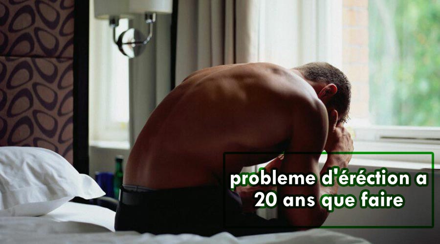 probleme d'éréction a 20 ans que faire